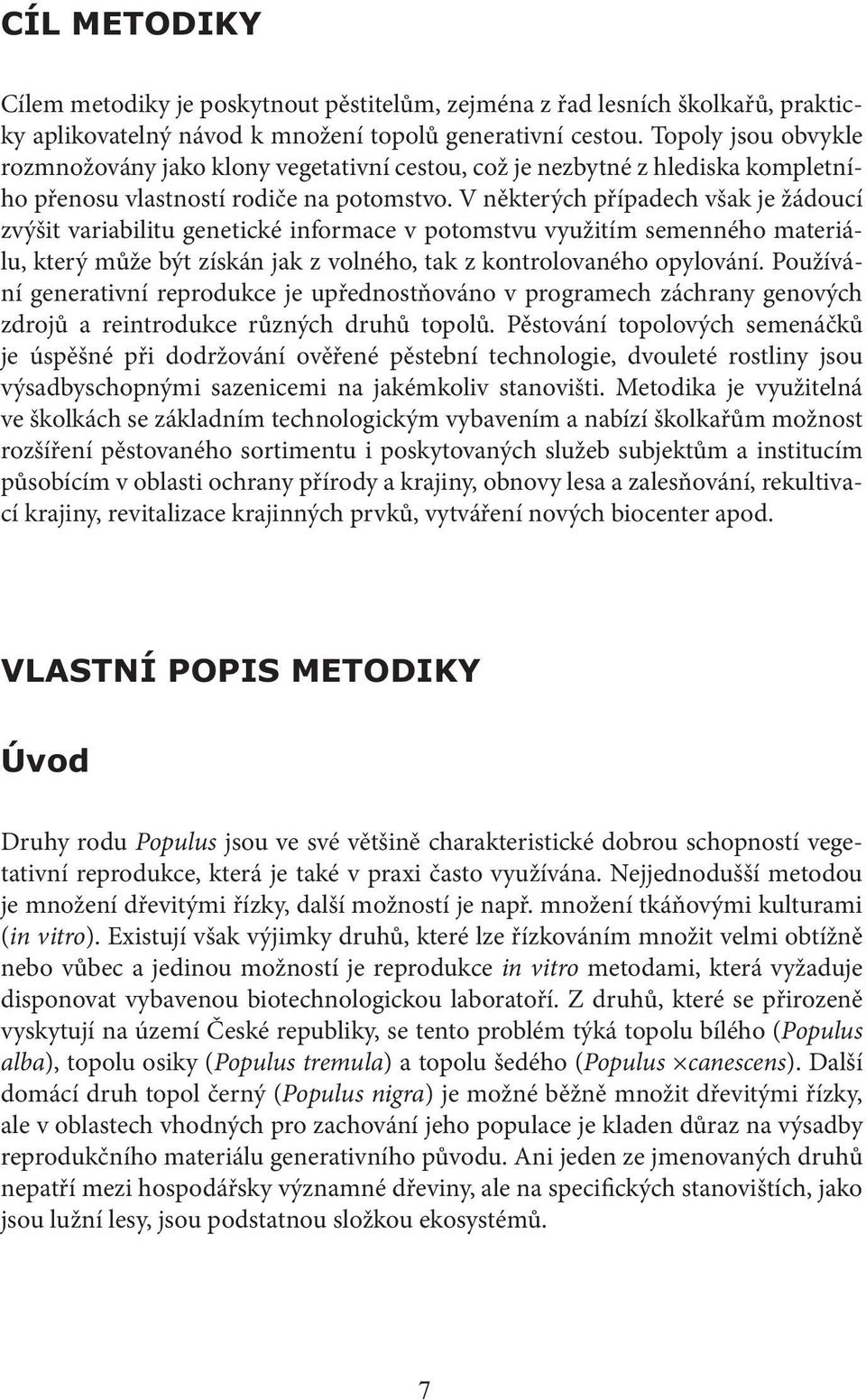 V některých případech však je žádoucí zvýšit variabilitu genetické informace v potomstvu využitím semenného materiálu, který může být získán jak z volného, tak z kontrolovaného opylování.