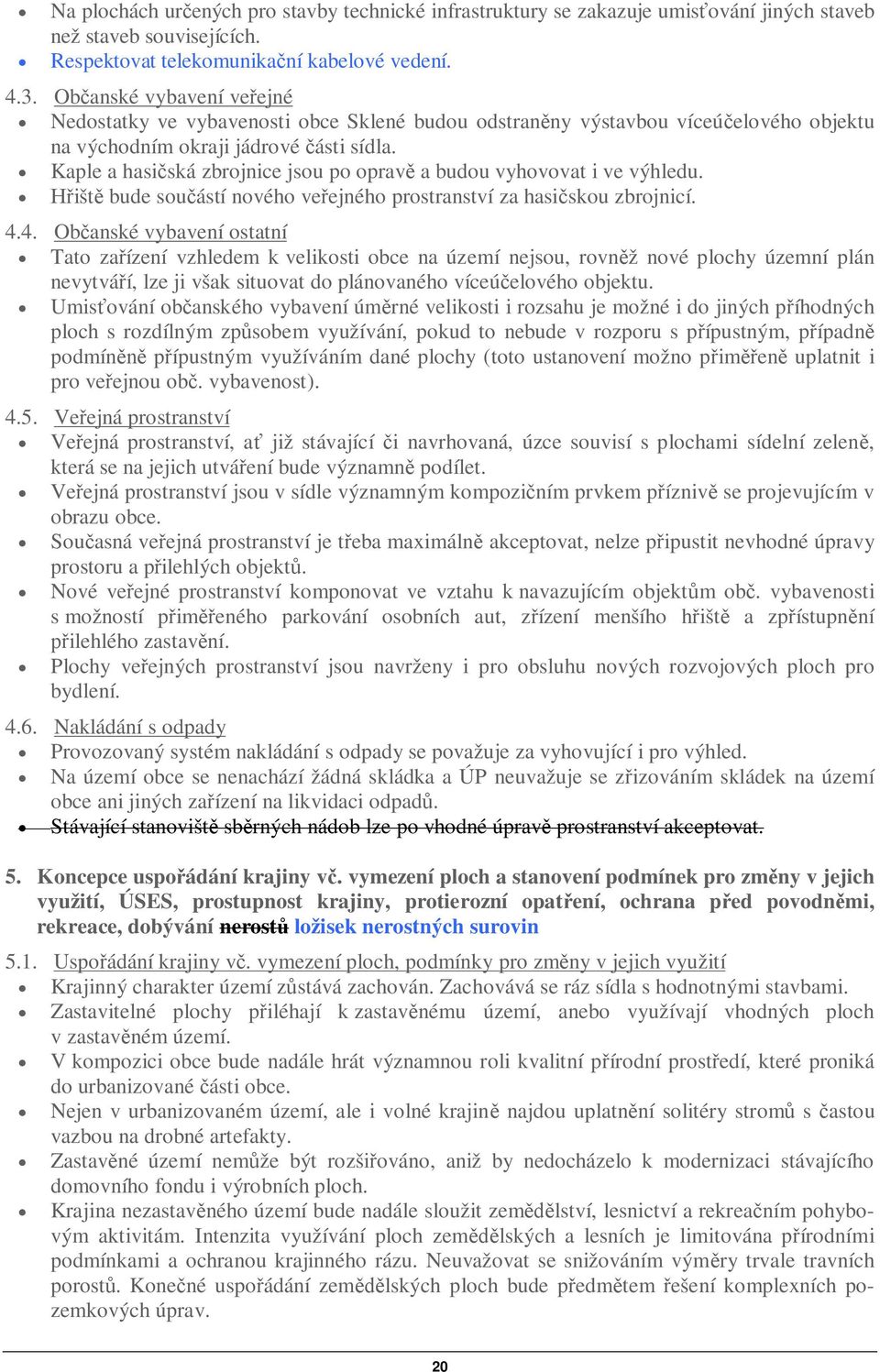 Kaple a hasiská zbrojnice jsou po oprav a budou vyhovovat i ve výhledu. išt bude souástí nového veejného prostranství za hasiskou zbrojnicí. 4.