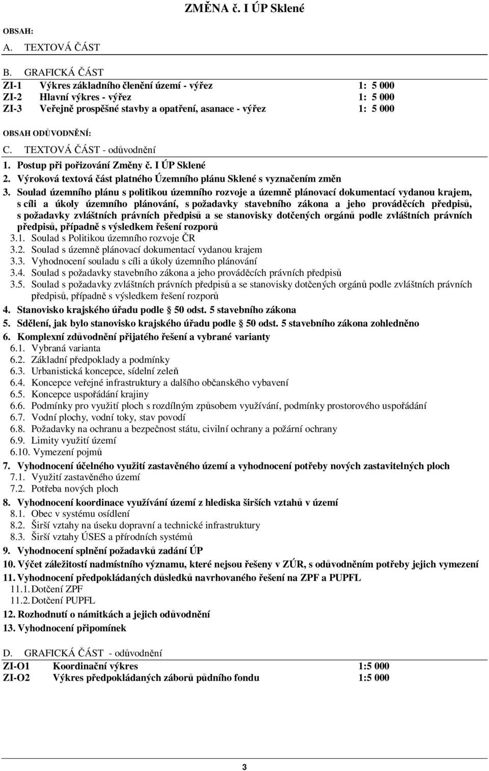 TEXTOVÁ ÁST - odvodnní 1. Postup pi poizování Zmny. I ÚP Sklené 2. Výroková textová ást platného Územního plánu Sklené s vyznaením zmn 3.