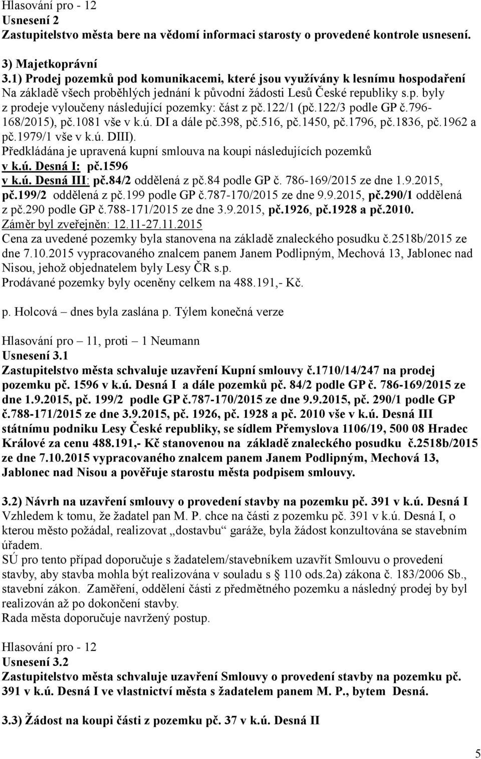 122/1 (pč.122/3 podle GP č.796-168/2015), pč.1081 vše v k.ú. DI a dále pč.398, pč.516, pč.1450, pč.1796, pč.1836, pč.1962 a pč.1979/1 vše v k.ú. DIII).