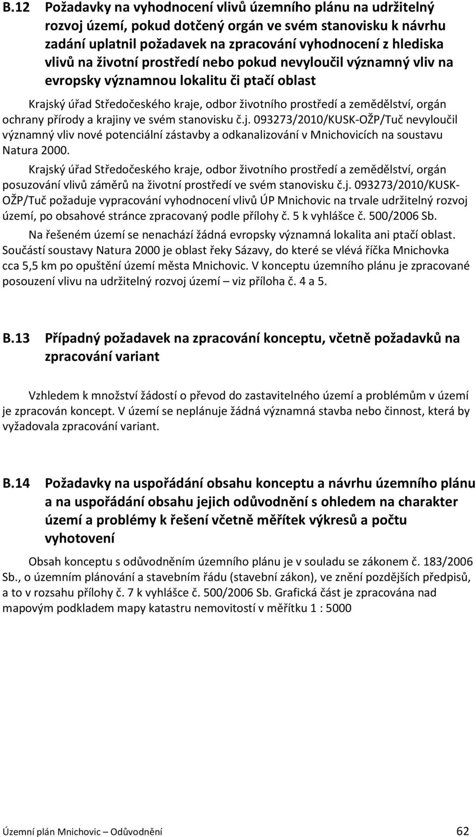 krajiny ve svém stanovisku č.j. 093273/2010/KUSK-OŽP/Tuč nevyloučil významný vliv nové potenciální zástavby a odkanalizování v Mnichovicích na soustavu Natura 2000.