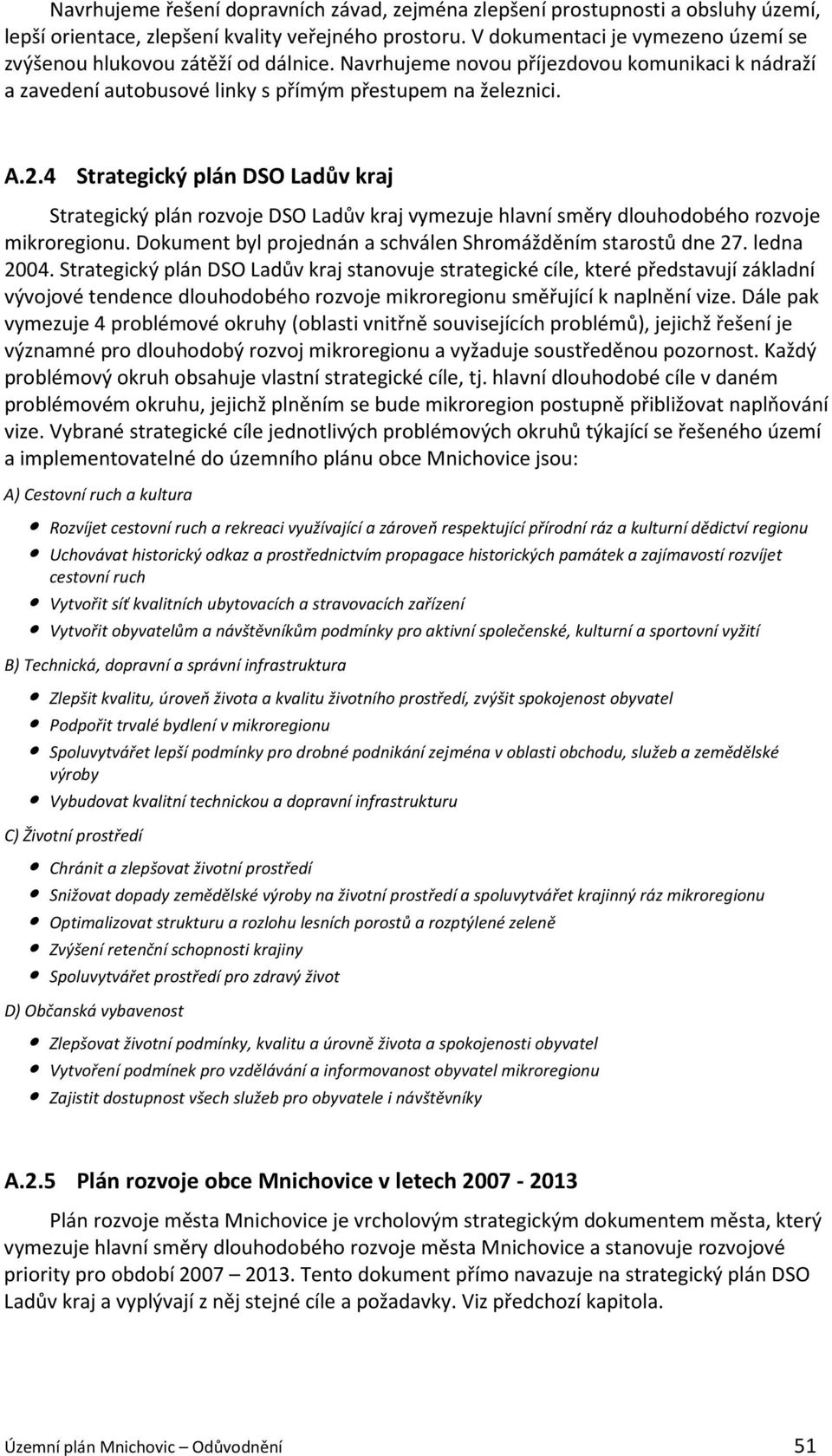 4 Strategický plán DSO Ladův kraj Strategický plán rozvoje DSO Ladův kraj vymezuje hlavní směry dlouhodobého rozvoje mikroregionu. Dokument byl projednán a schválen Shromážděním starostů dne 27.