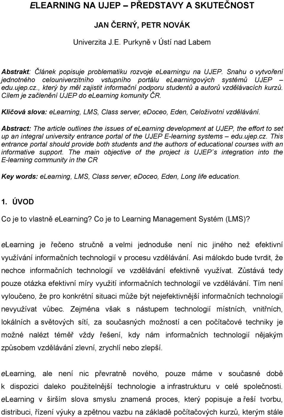 Cílem je začlenění UJEP do elearning komunity ČR. Klíčová slova: elearning, LMS, Class server, edoceo, Eden, Celoživotní vzdělávání.