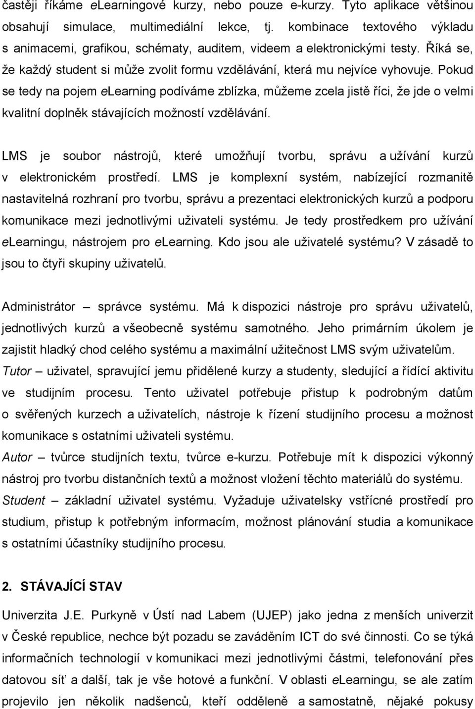 Pokud se tedy na pojem elearning podíváme zblízka, můžeme zcela jistě říci, že jde o velmi kvalitní doplněk stávajících možností vzdělávání.