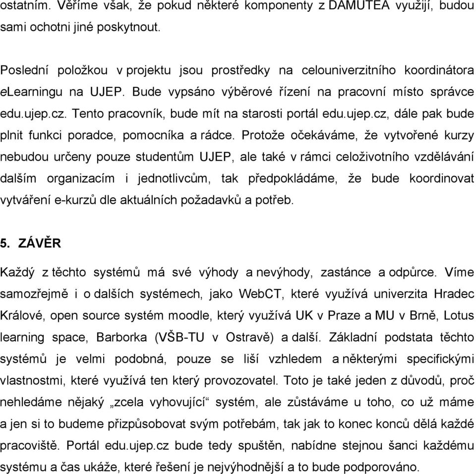 Tento pracovník, bude mít na starosti portál edu.ujep.cz, dále pak bude plnit funkci poradce, pomocníka a rádce.