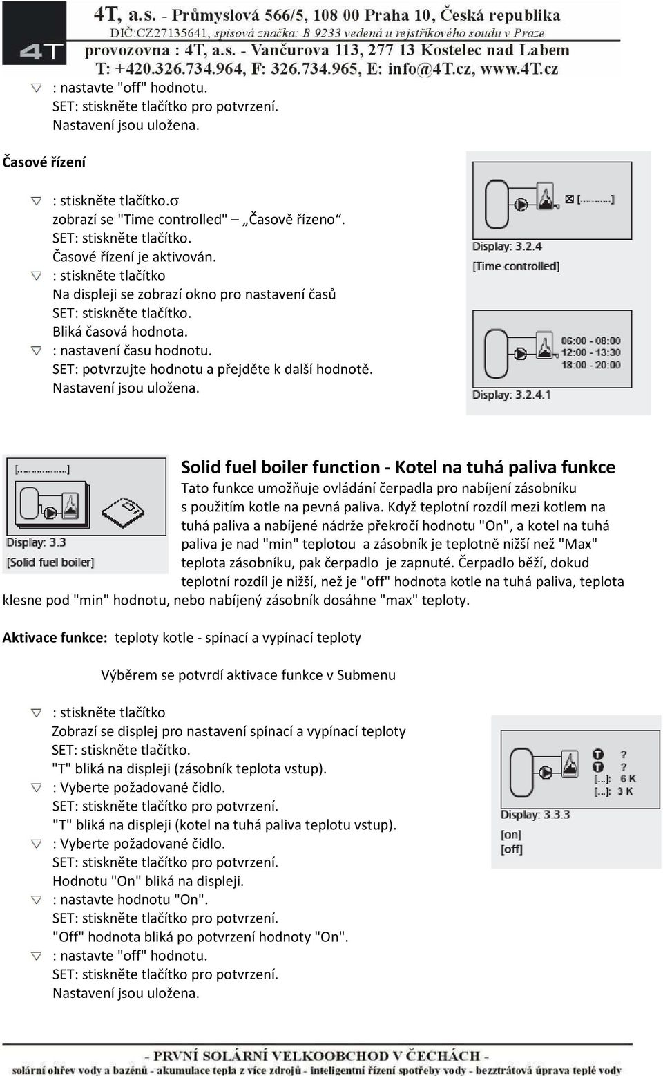 Solid fuel boiler function - Kotel na tuhá paliva funkce Tato funkce umožňuje ovládání čerpadla pro nabíjení zásobníku s použitím kotle na pevná paliva.