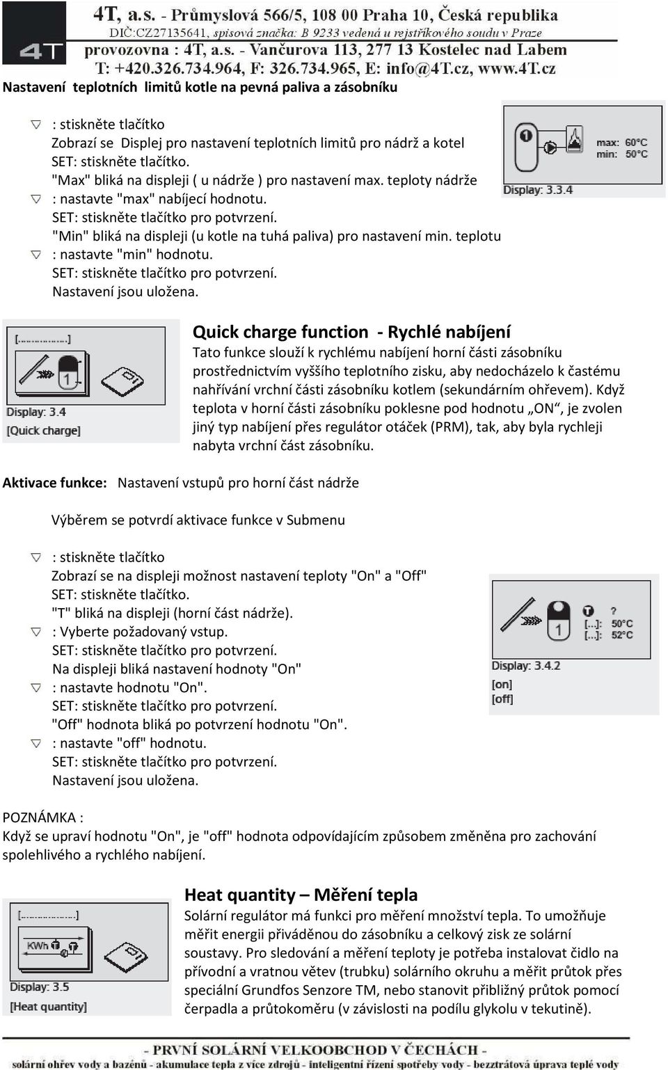 Aktivace funkce: Nastavení vstupů pro horní část nádrže Quick charge function - Rychlé nabíjení Tato funkce slouží k rychlému nabíjení horní části zásobníku prostřednictvím vyššího teplotního zisku,