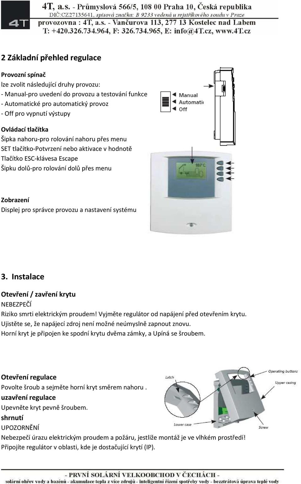 správce provozu a nastavení systému 3. Instalace Otevření / zavření krytu NEBEZPEČÍ Riziko smrti elektrickým proudem! Vyjměte regulátor od napájení před otevřením krytu.