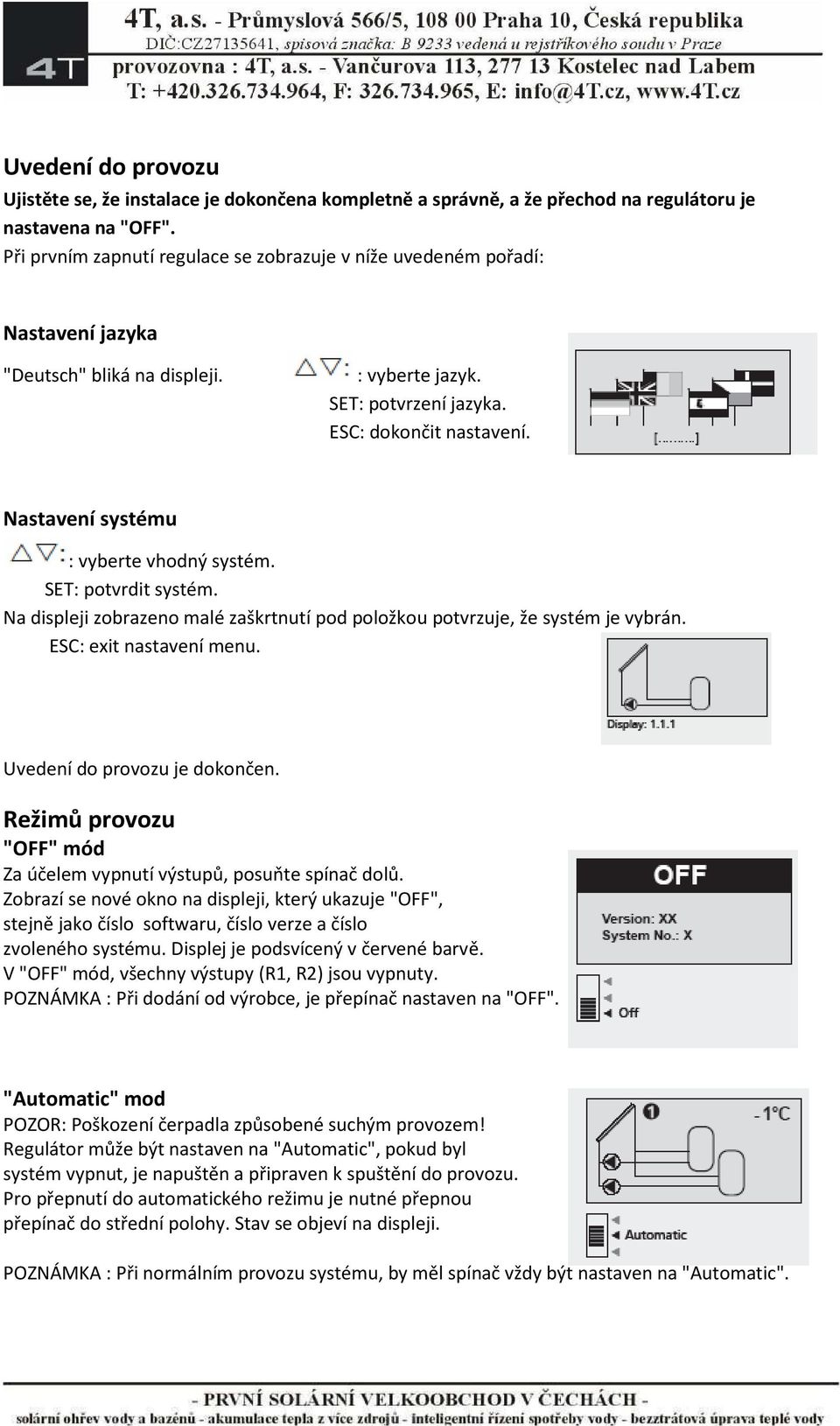 Nastavení systému : vyberte vhodný systém. SET: potvrdit systém. Na displeji zobrazeno malé zaškrtnutí pod položkou potvrzuje, že systém je vybrán. ESC: exit nastavení menu.