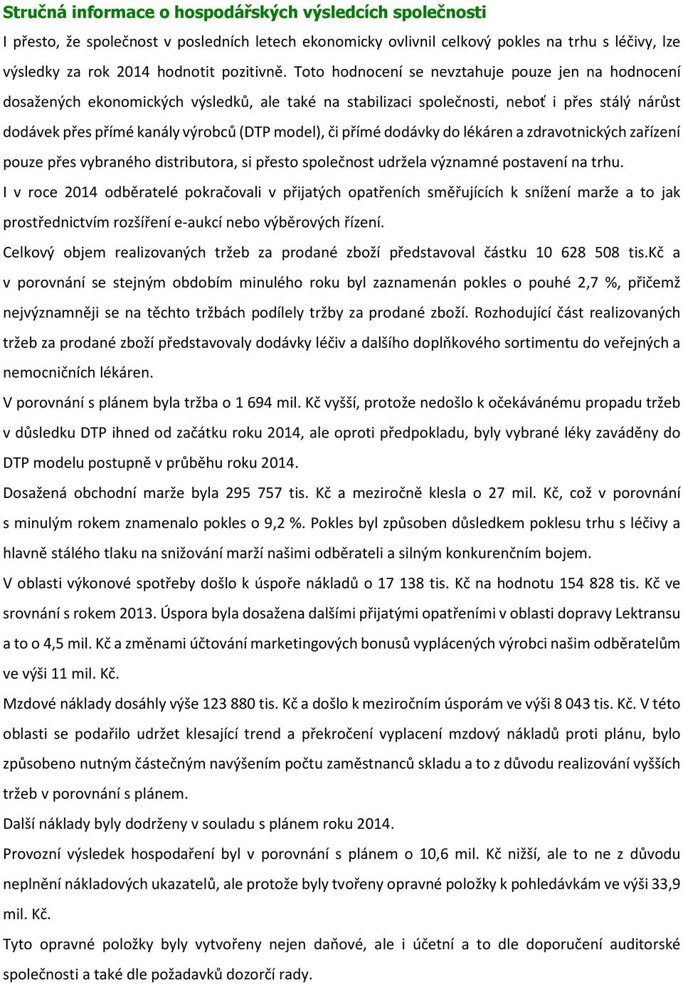 přímé dodávky do lékáren a zdravotnických zařízení pouze přes vybraného distributora, si přesto společnost udržela významné postavení na trhu.