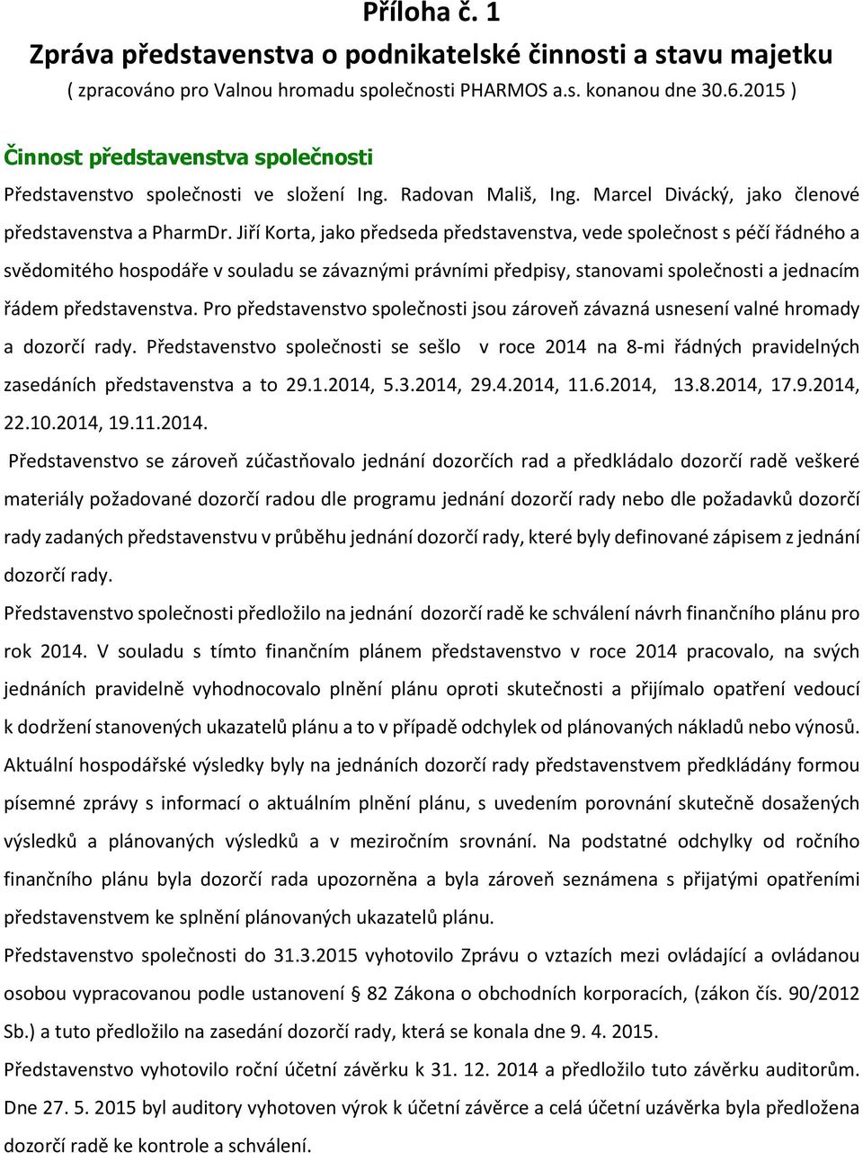 Jiří Korta, jako předseda představenstva, vede společnost s péčí řádného a svědomitého hospodáře v souladu se závaznými právními předpisy, stanovami společnosti a jednacím řádem představenstva.