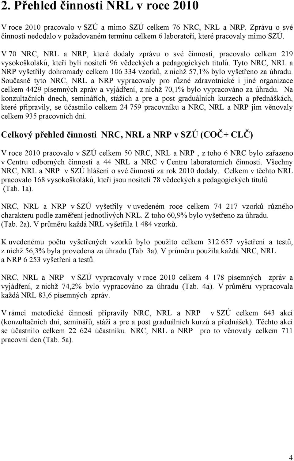 Tyto NRC, NRL a NRP vyšetřily dohromady celkem 106 334 vzorků, z nichž 57,1% bylo vyšetřeno za úhradu.