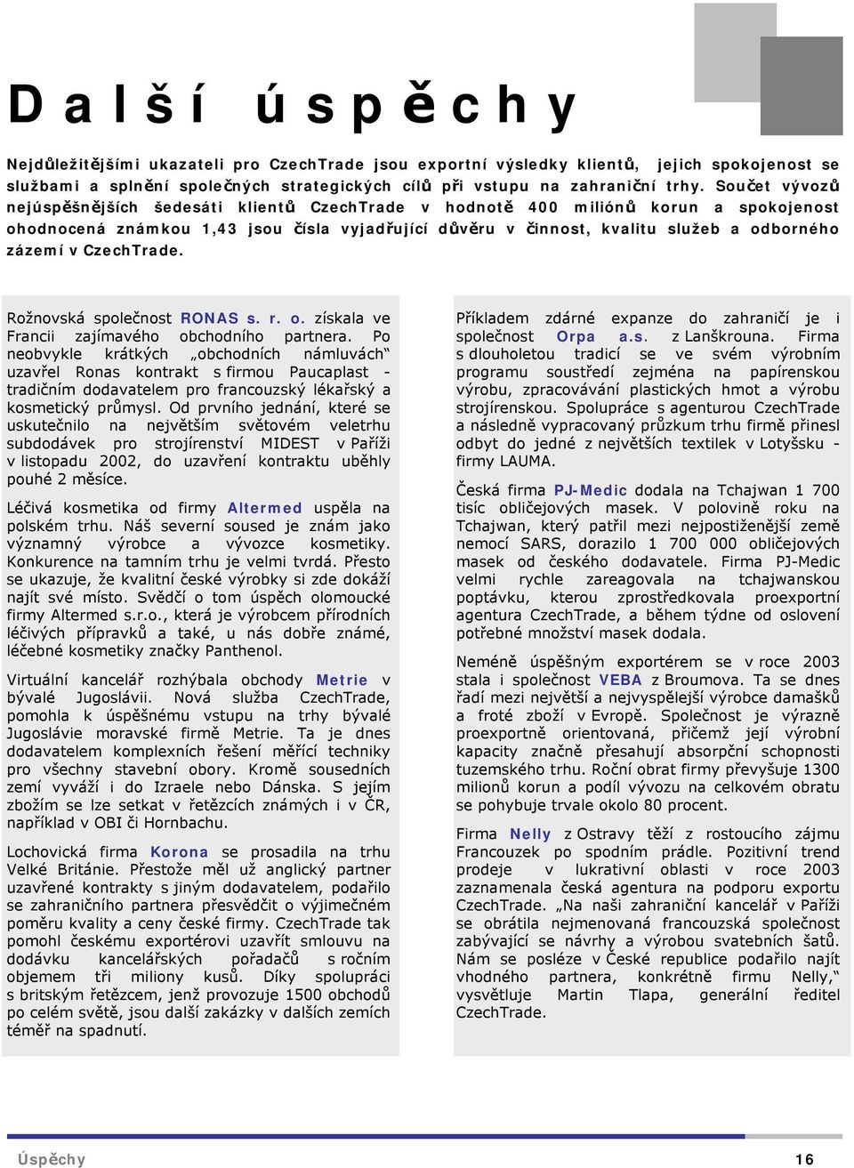 v CzechTrade. Rožnovská společnost RONAS s. r. o. získala ve Francii zajímavého obchodního partnera.