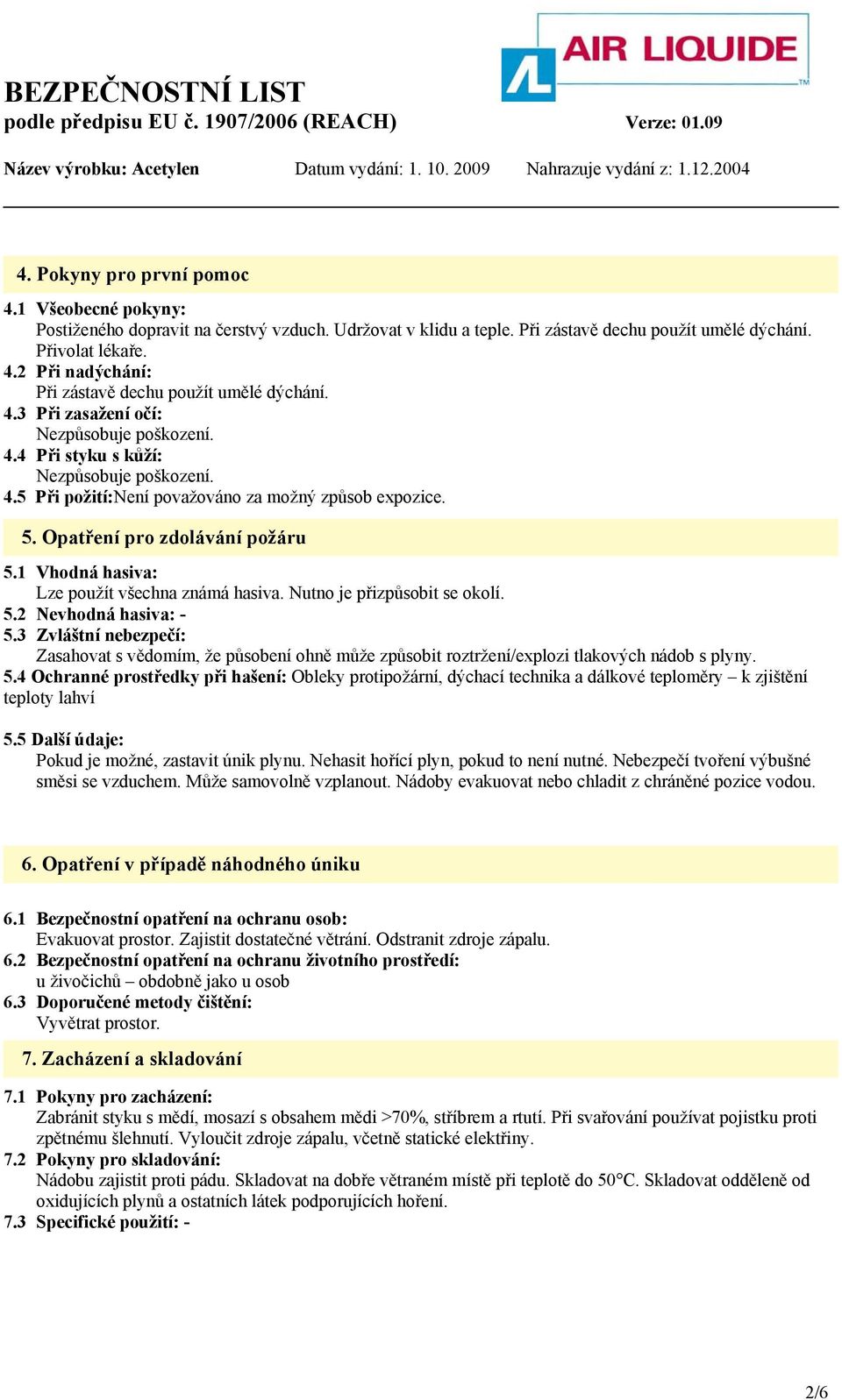 1 Vhodná hasiva: Lze použít všechna známá hasiva. Nutno je přizpůsobit se okolí. 5.2 Nevhodná hasiva: - 5.