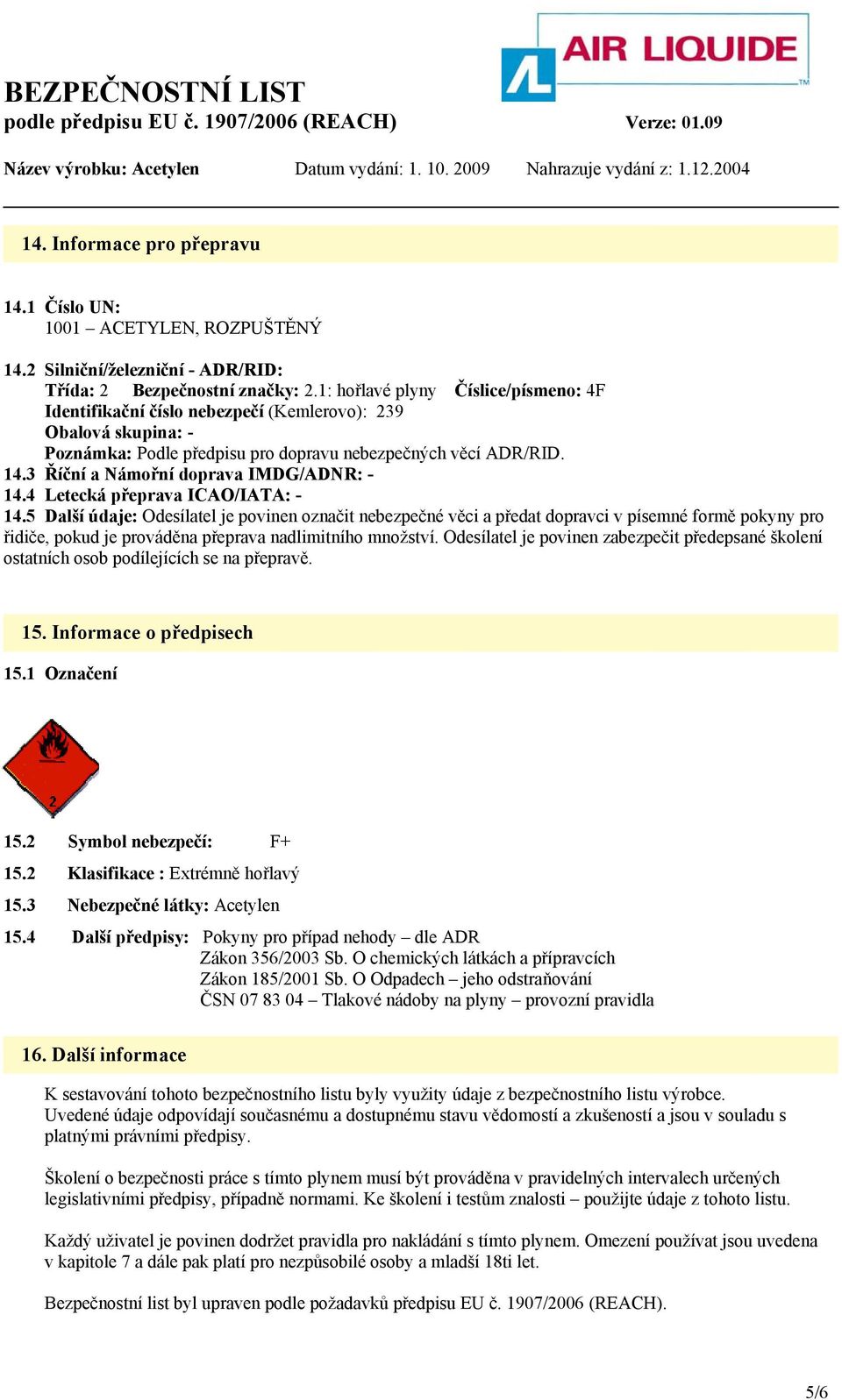 3 Říční a Námořní doprava IMDG/ADNR: - 14.4 Letecká přeprava ICAO/IATA: - 14.