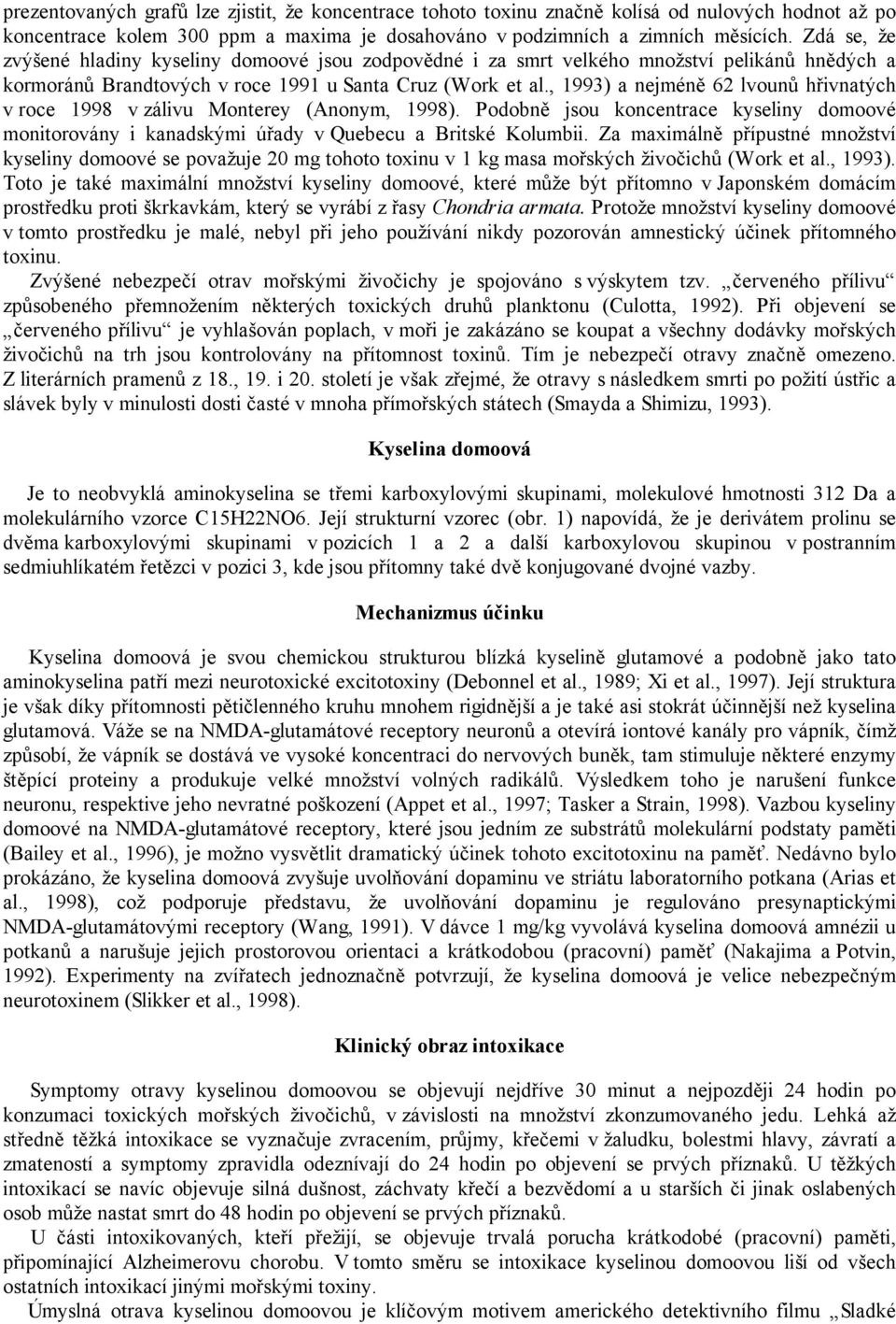 , 1993) a nejméně 62 lvounů hřivnatých v roce 1998 v zálivu Monterey (Anonym, 1998). Podobně jsou koncentrace kyseliny domoové monitorovány i kanadskými úřady v Quebecu a Britské Kolumbii.