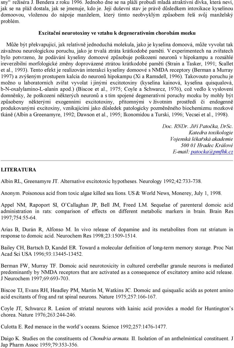 Excitační neurotoxiny ve vztahu k degenerativním chorobám mozku Může být překvapující, jak relativně jednoduchá molekula, jako je kyselina domoová, může vyvolat tak závažnou neurologickou poruchu,