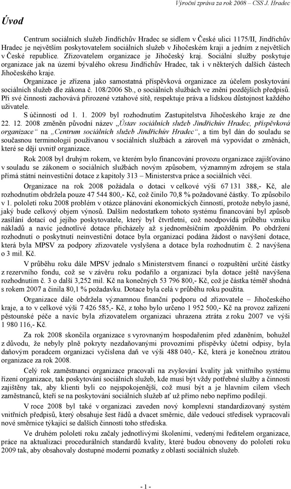 Organizace je zřízena jako samostatná příspěvková organizace za účelem poskytování sociálních služeb dle zákona č. 108/2006 Sb., o sociálních službách ve znění pozdějších předpisů.