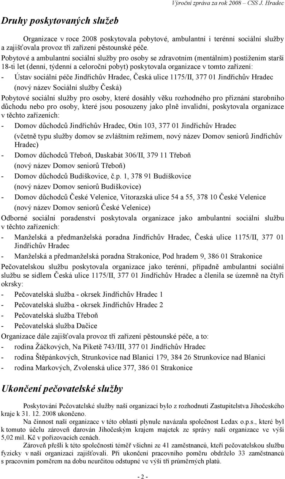 Jindřichův Hradec, Česká ulice 1175/II, 377 01 Jindřichův Hradec (nový název Sociální služby Česká) Pobytové sociální služby pro osoby, které dosáhly věku rozhodného pro přiznání starobního důchodu