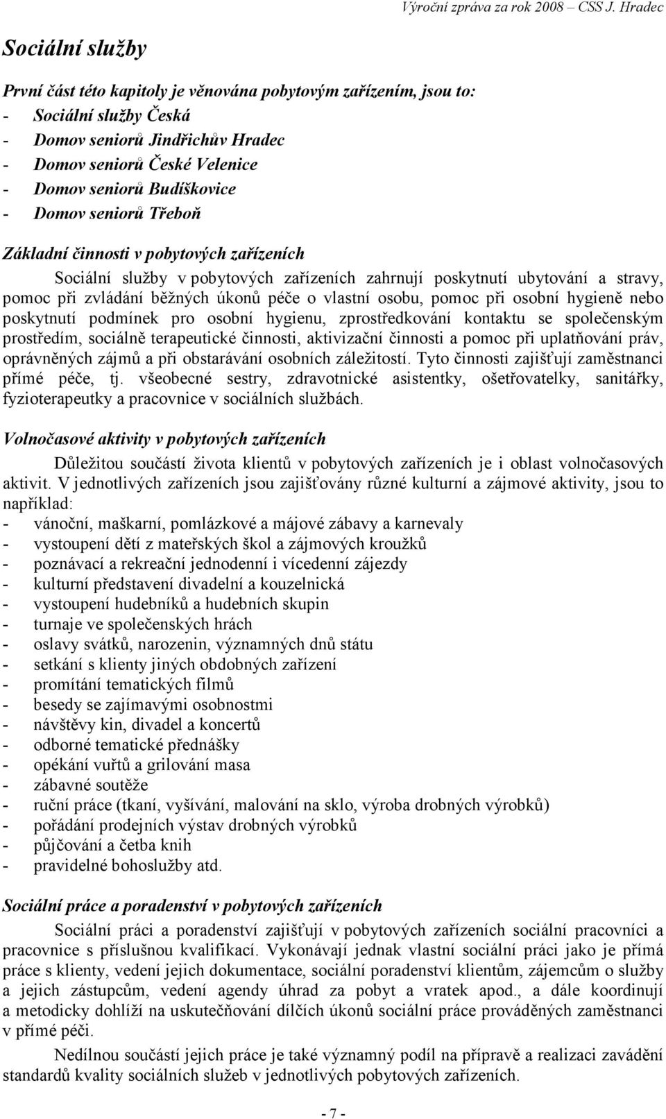 pomoc při osobní hygieně nebo poskytnutí podmínek pro osobní hygienu, zprostředkování kontaktu se společenským prostředím, sociálně terapeutické činnosti, aktivizační činnosti a pomoc při uplatňování