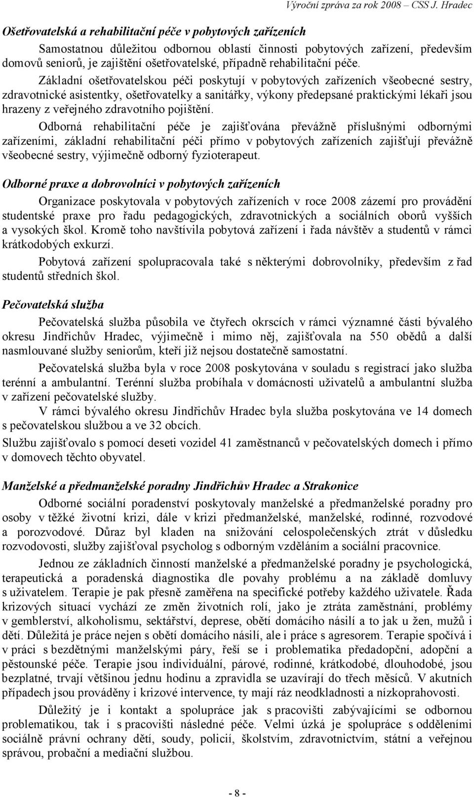 Základní ošetřovatelskou péči poskytují v pobytových zařízeních všeobecné sestry, zdravotnické asistentky, ošetřovatelky a sanitářky, výkony předepsané praktickými lékaři jsou hrazeny z veřejného