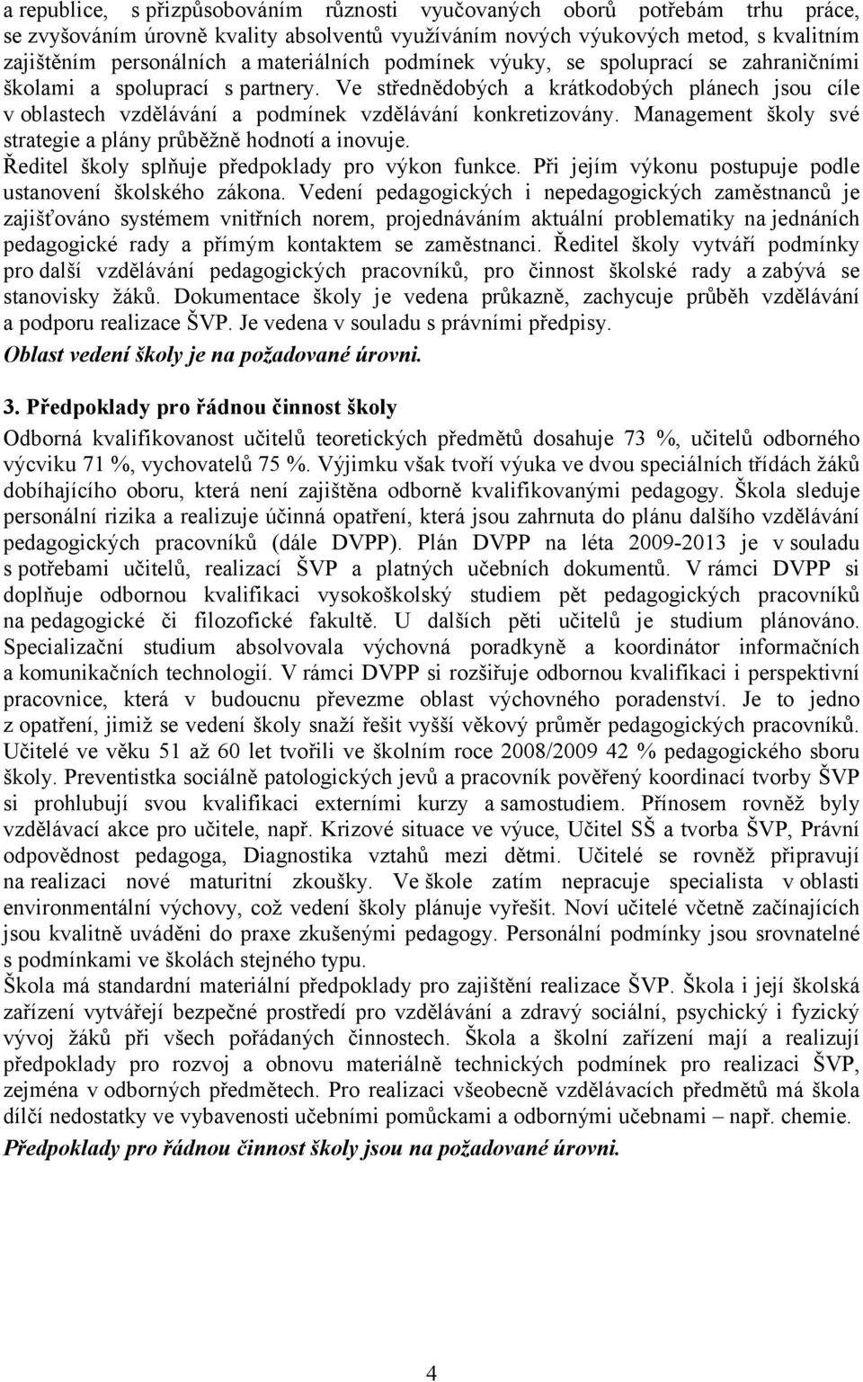 Ve střednědobých a krátkodobých plánech jsou cíle v oblastech vzdělávání a podmínek vzdělávání konkretizovány. Management školy své strategie a plány průběžně hodnotí a inovuje.