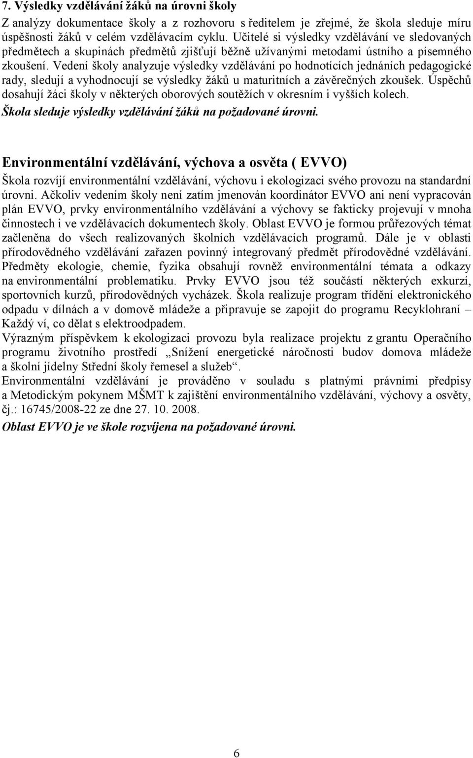 Vedení školy analyzuje výsledky vzdělávání po hodnotících jednáních pedagogické rady, sledují a vyhodnocují se výsledky žáků u maturitních a závěrečných zkoušek.