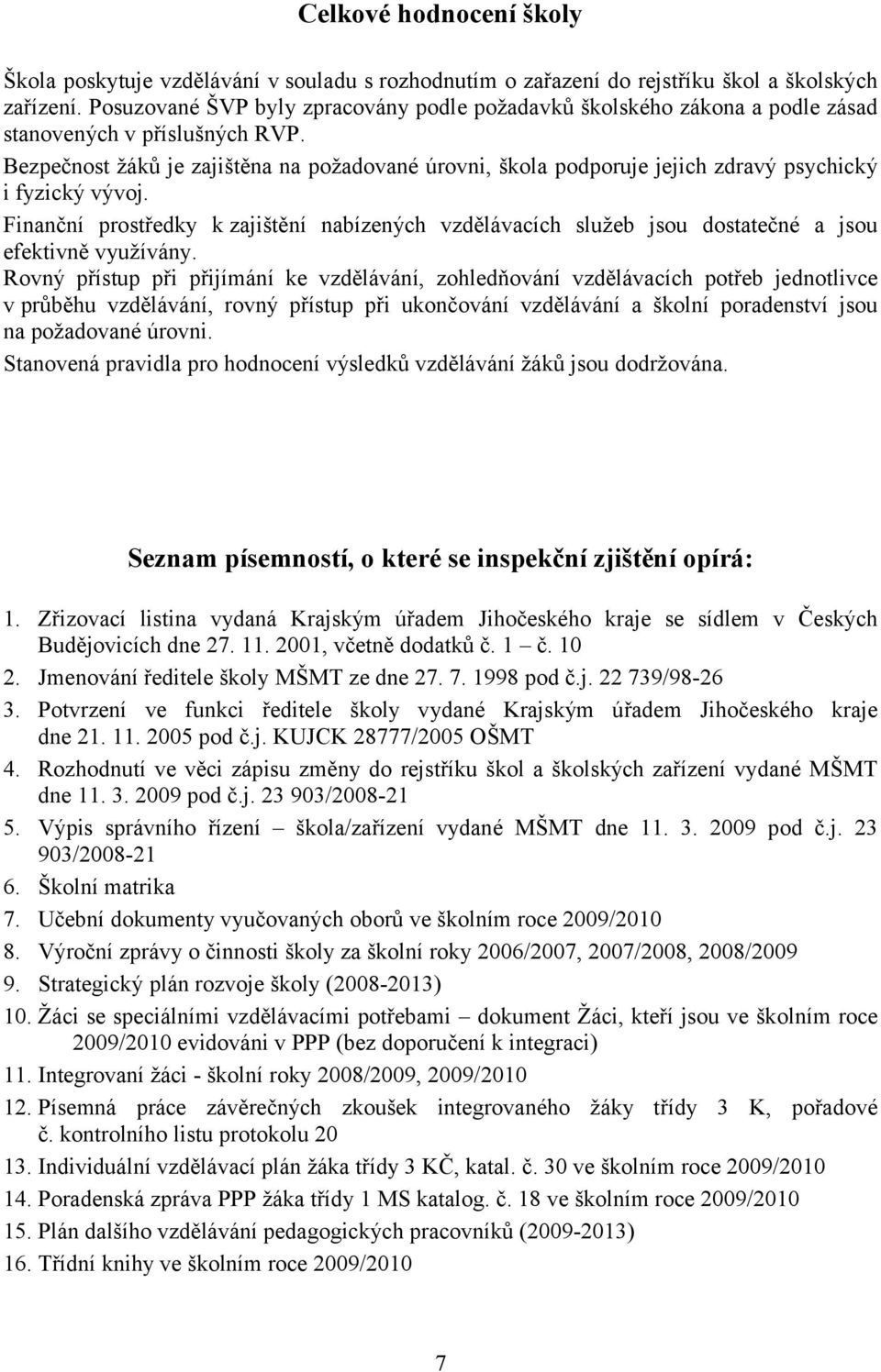 Bezpečnost žáků je zajištěna na požadované úrovni, škola podporuje jejich zdravý psychický i fyzický vývoj.