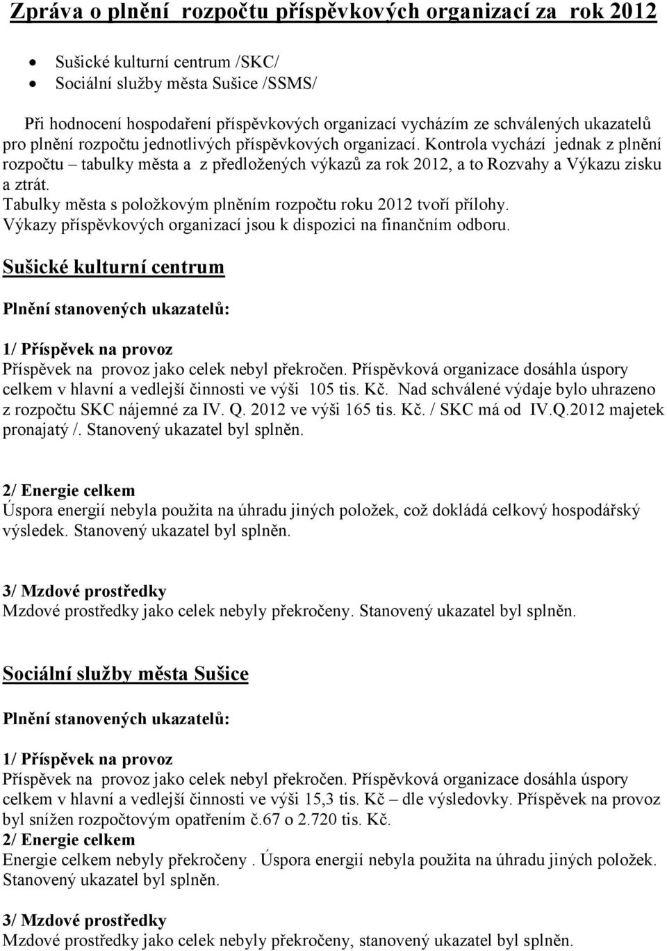 Kontrola vychází jednak z plnění rozpočtu tabulky města a z předložených výkazů za rok 2012, a to Rozvahy a Výkazu zisku a ztrát. Tabulky města s položkovým plněním rozpočtu roku 2012 tvoří přílohy.