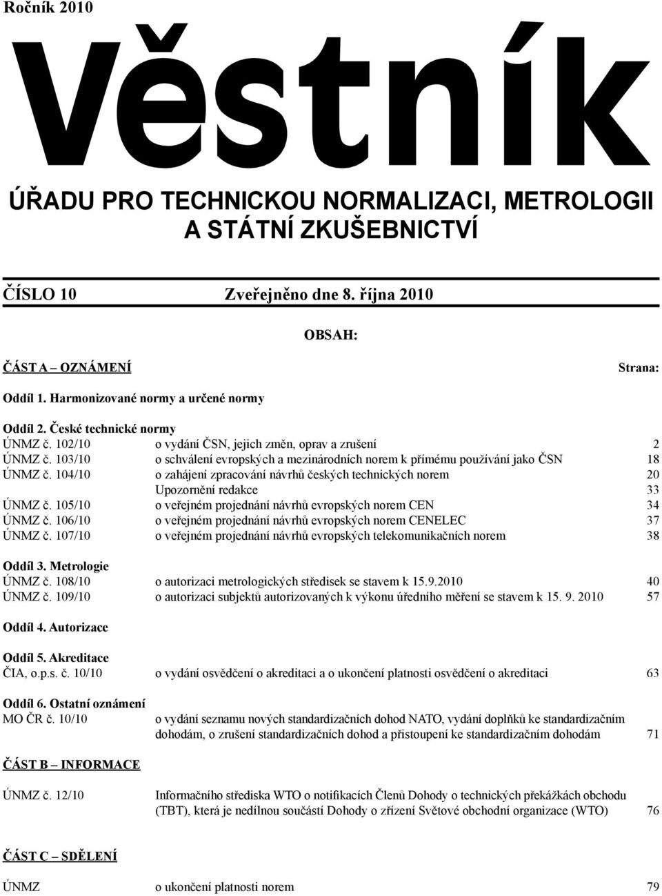 104/10 o zahájení zpracování návrhů českých technických norem 20 Upozornění redakce 33 ÚNMZ č. 105/10 o veřejném projednání návrhů evropských norem CEN 34 ÚNMZ č.
