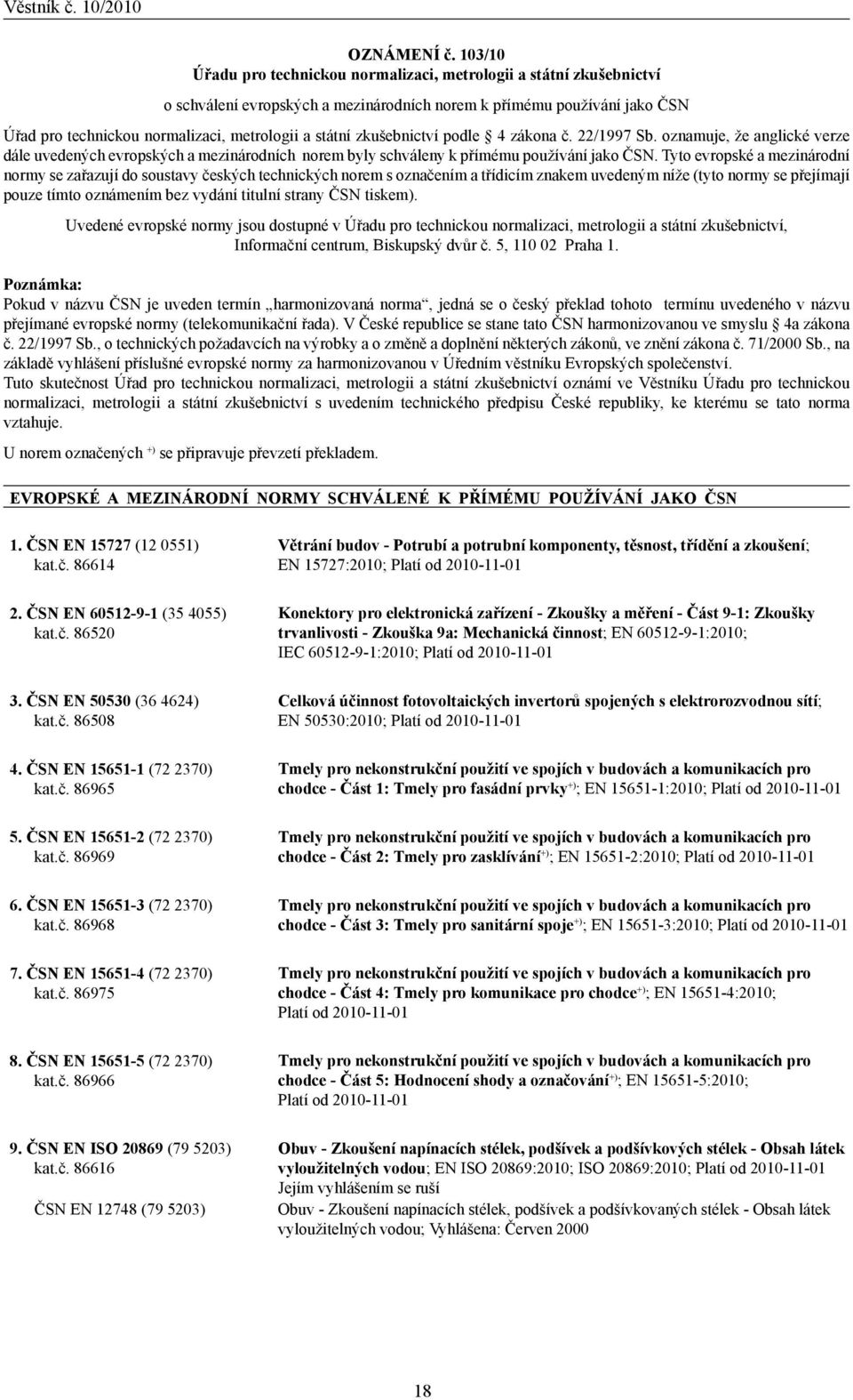 státní zkušebnictví podle 4 zákona č. 22/1997 Sb. oznamuje, že anglické verze dále uvedených evropských a mezinárodních norem byly schváleny k přímému používání jako ČSN.