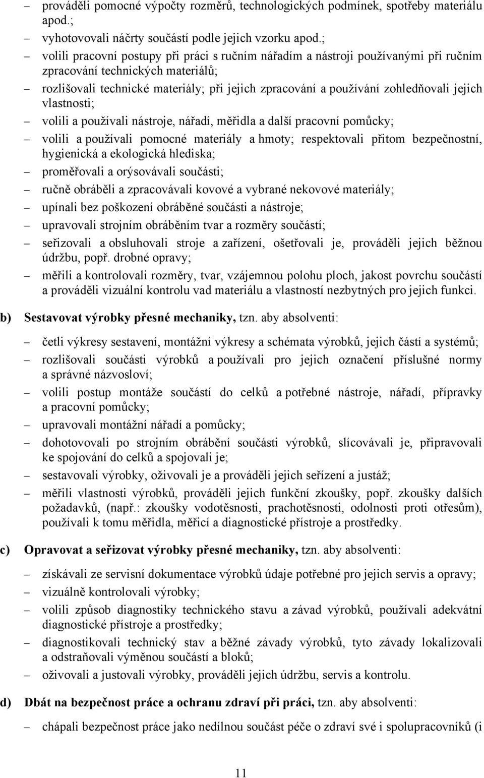 zohledňovali jejich vlastnosti; volili a používali nástroje, nářadí, měřidla a další pracovní pomůcky; volili a používali pomocné materiály a hmoty; respektovali přitom bezpečnostní, hygienická a