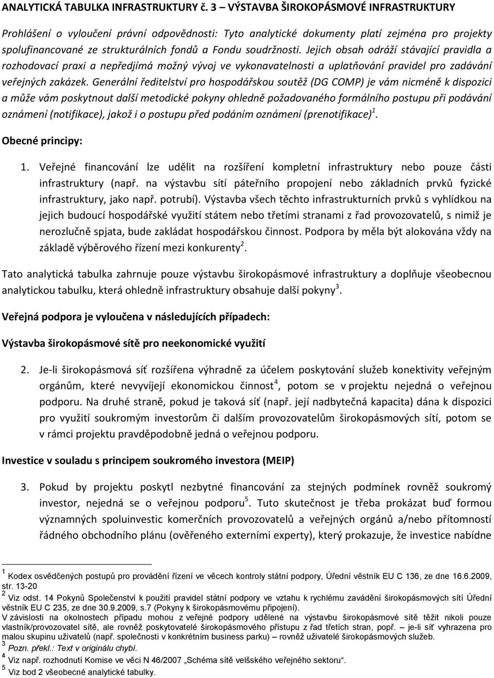 Jejich obsah odráží stávající pravidla a rozhodovací praxi a nepředjímá možný vývoj ve vykonavatelnosti a uplatňování pravidel pro zadávání veřejných zakázek.