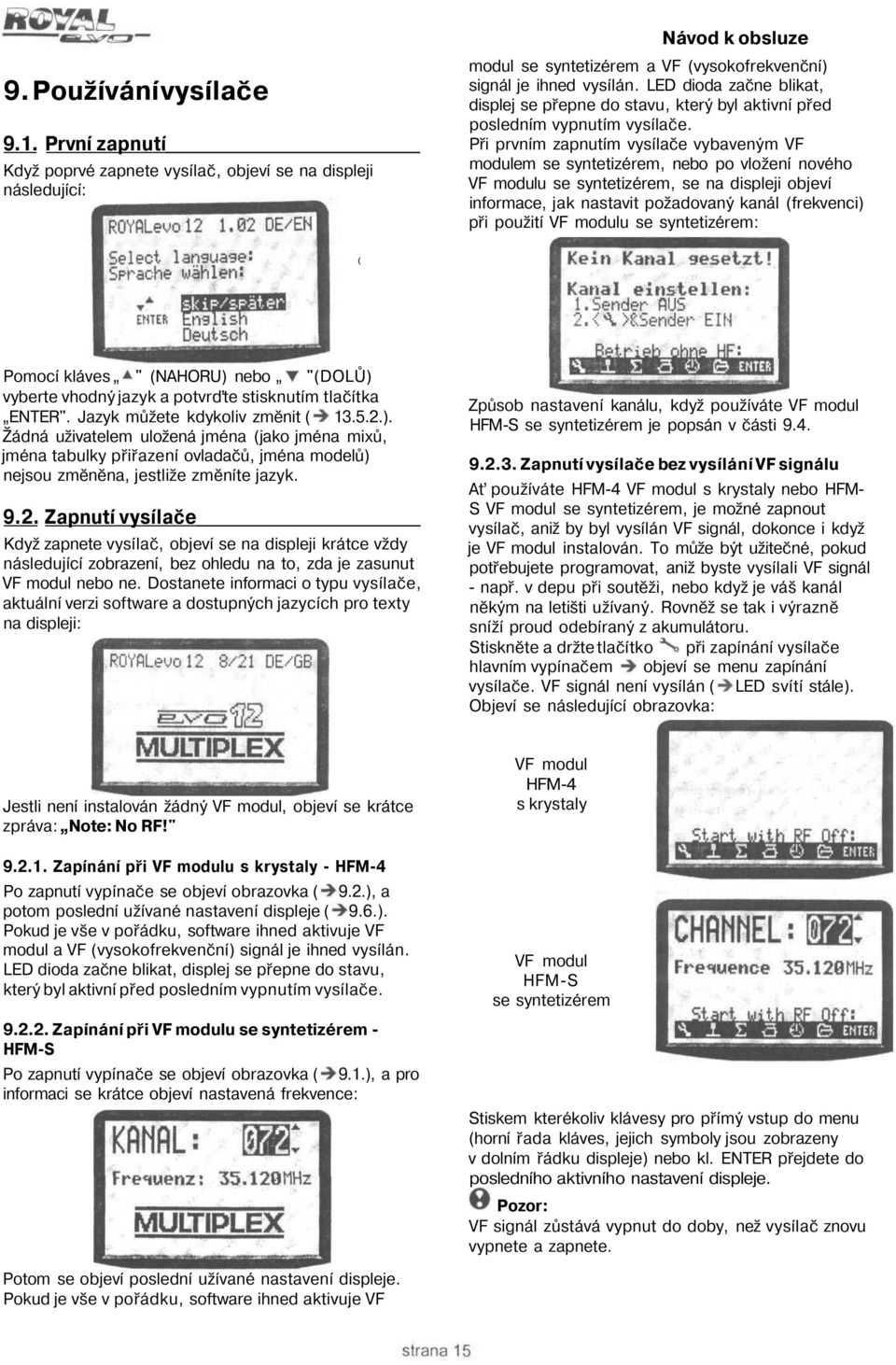 Při prvním zapnutím vysílače vybaveným VF modulem se syntetizérem, nebo po vložení nového VF modulu se syntetizérem, se na displeji objeví informace, jak nastavit požadovaný kanál (frekvenci) při