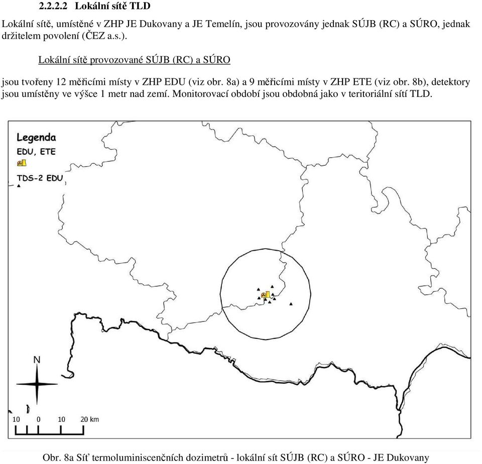 Lokální sítě provozované SÚJB (RC) a SÚRO jsou tvořeny 12 měřicími místy v ZHP EDU (viz obr.