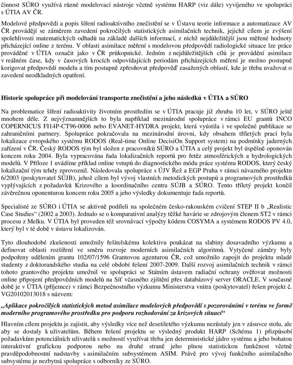 cílem je zvýšení spolehlivosti matematických odhadů na základě dalších informací, z nichž nejdůležitější jsou měřené hodnoty přicházející online z terénu.