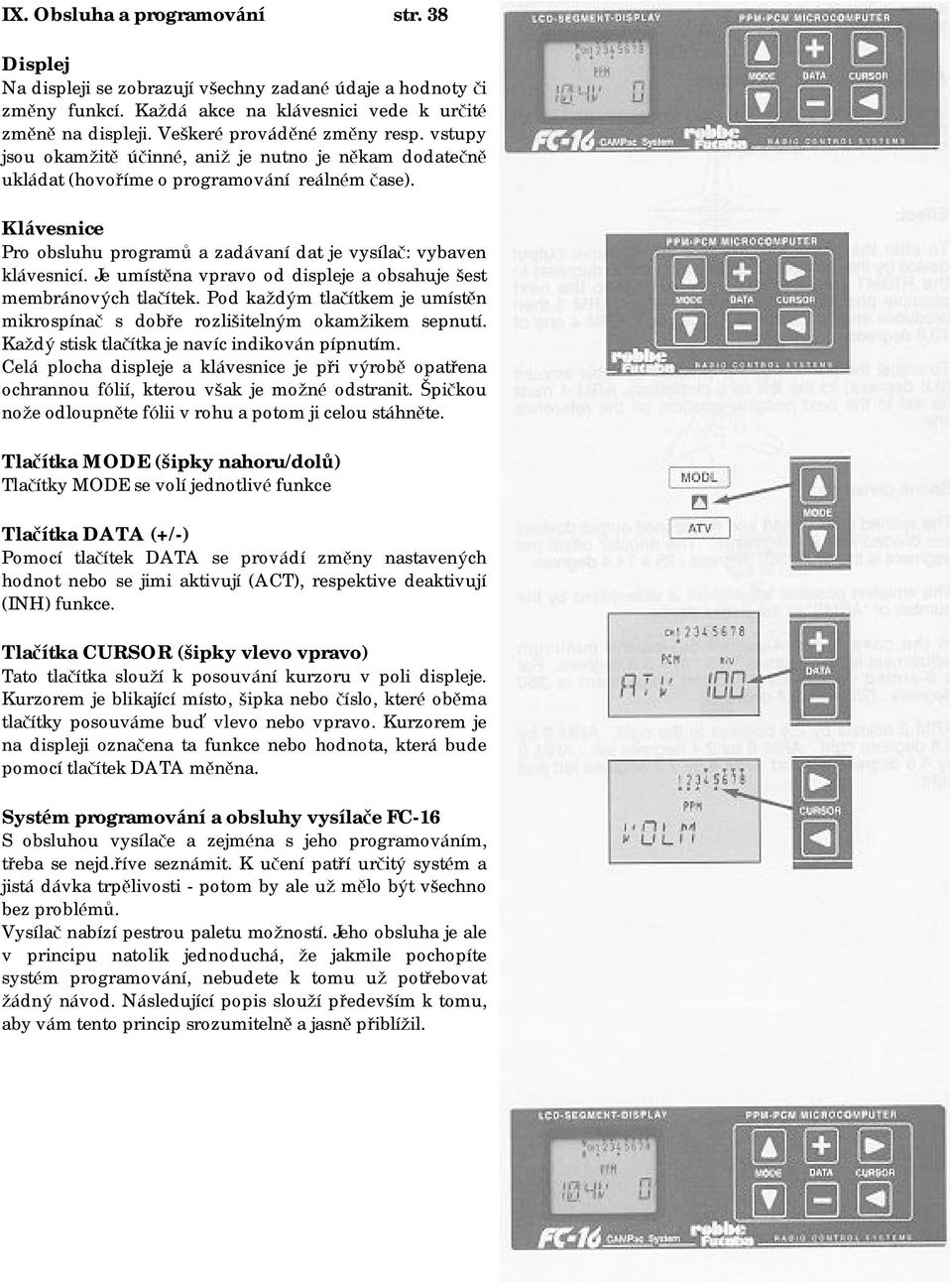 Klá vesnice Pro obsluhu programů a zadávaní dat je vysílač: vybaven klávesnicí. Je umístě na vpravo od displeje a obsahuje šest membránových tlačítek.
