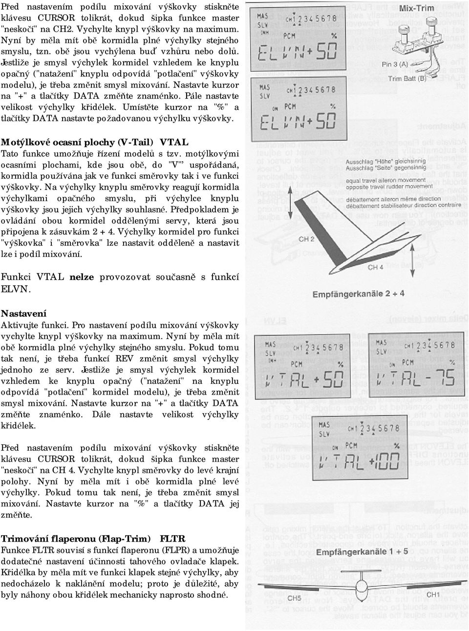 Jestliž e je smysl výchylek kormidel vzhledem ke knyplu opačný ("nataž ení" knyplu odpovídá "potlačení" výškovky modelu), je třeba změ nit smysl mixování.