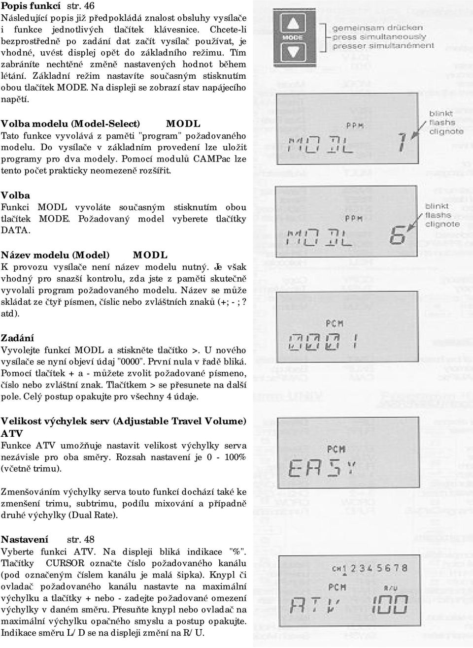 Základní rež im nastavíte současným stisknutím obou tlačítek MODE. Na displeji se zobrazí stav napájecího napě tí.