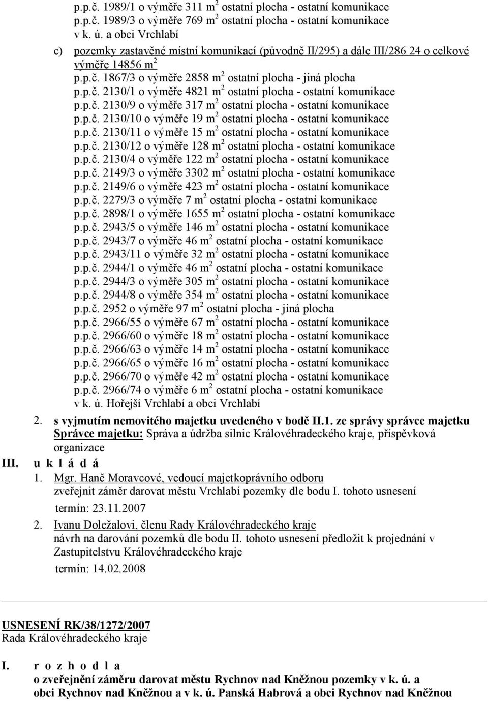 p.č. 2130/9 o výměře 317 m 2 ostatní plocha - ostatní komunikace p.p.č. 2130/10 o výměře 19 m 2 ostatní plocha - ostatní komunikace p.p.č. 2130/11 o výměře 15 m 2 ostatní plocha - ostatní komunikace p.