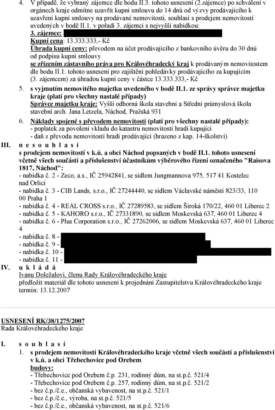 bodě II.1. v pořadí 3. zájemci s nejvyšší nabídkou: 3. zájemce: Luděk Žák, IČ 69140201, bytem Bílá 1974, 547 01 Náchod Kupní cena: 13.333.