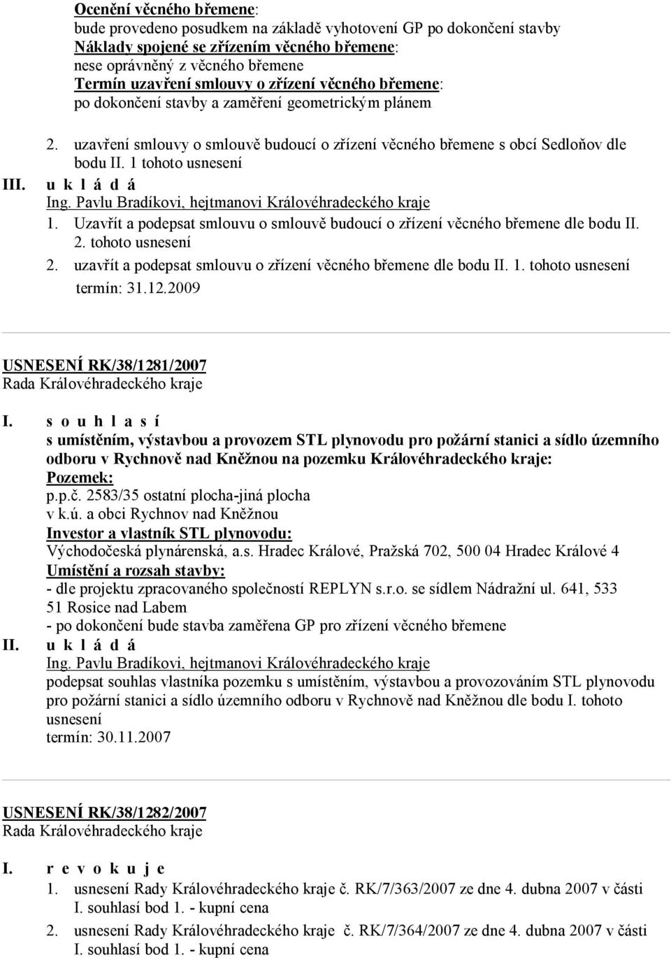 Pavlu Bradíkovi, hejtmanovi Královéhradeckého kraje 1. Uzavřít a podepsat smlouvu o smlouvě budoucí o zřízení věcného břemene dle bodu II. 2. tohoto usnesení 2.