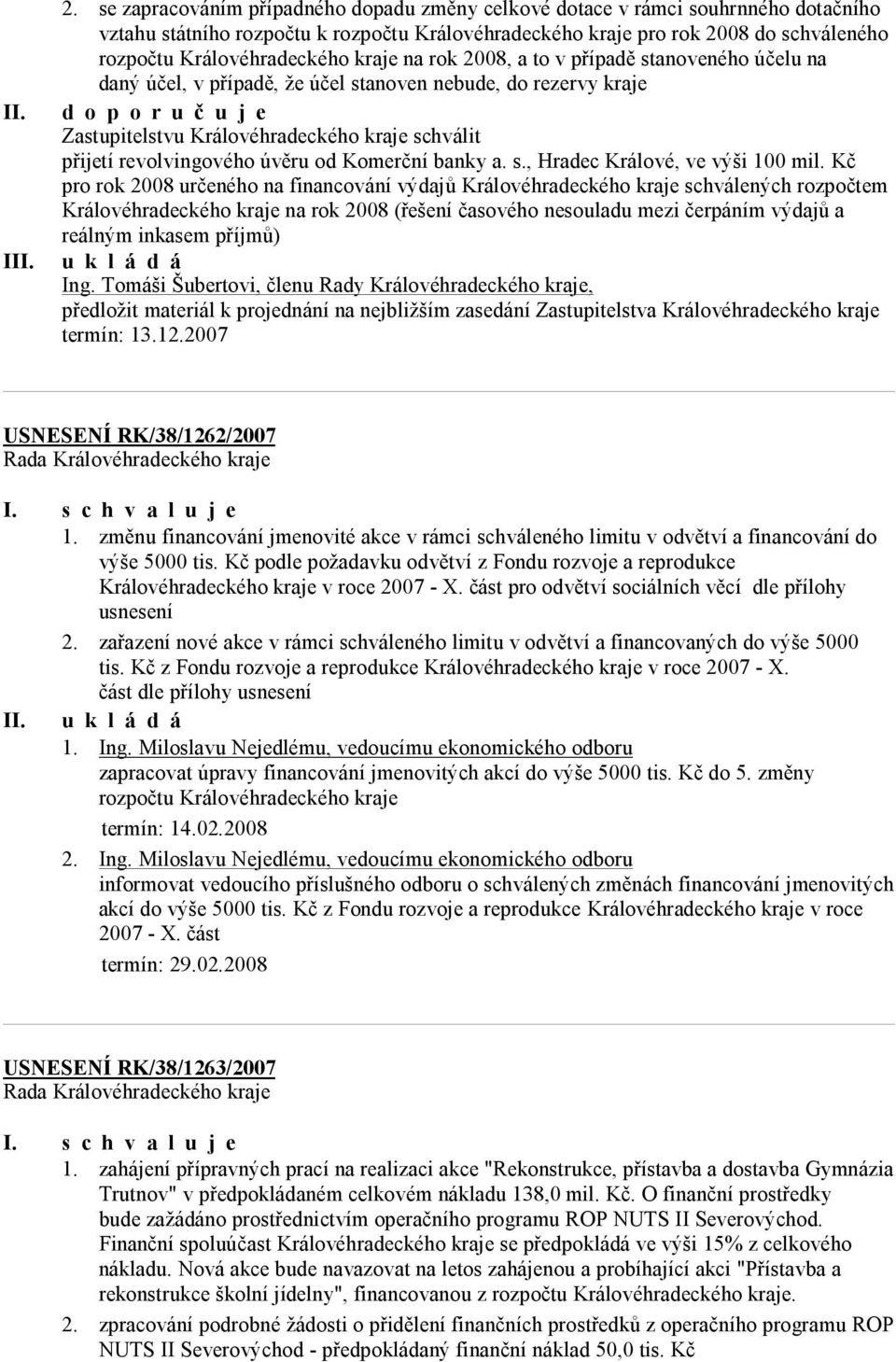 kraje na rok 2008, a to v případě stanoveného účelu na daný účel, v případě, že účel stanoven nebude, do rezervy kraje d o p o r u č u j e Zastupitelstvu Královéhradeckého kraje schválit přijetí