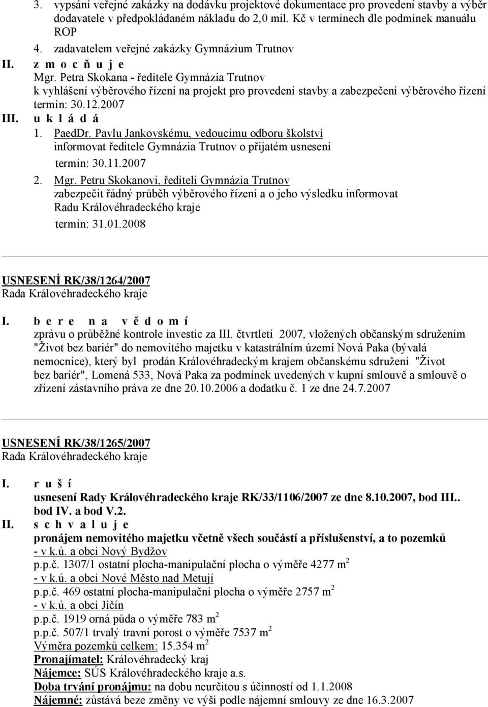 Petra Skokana - ředitele Gymnázia Trutnov k vyhlášení výběrového řízení na projekt pro provedení stavby a zabezpečení výběrového řízení termín: 30.12.2007 1. PaedDr.