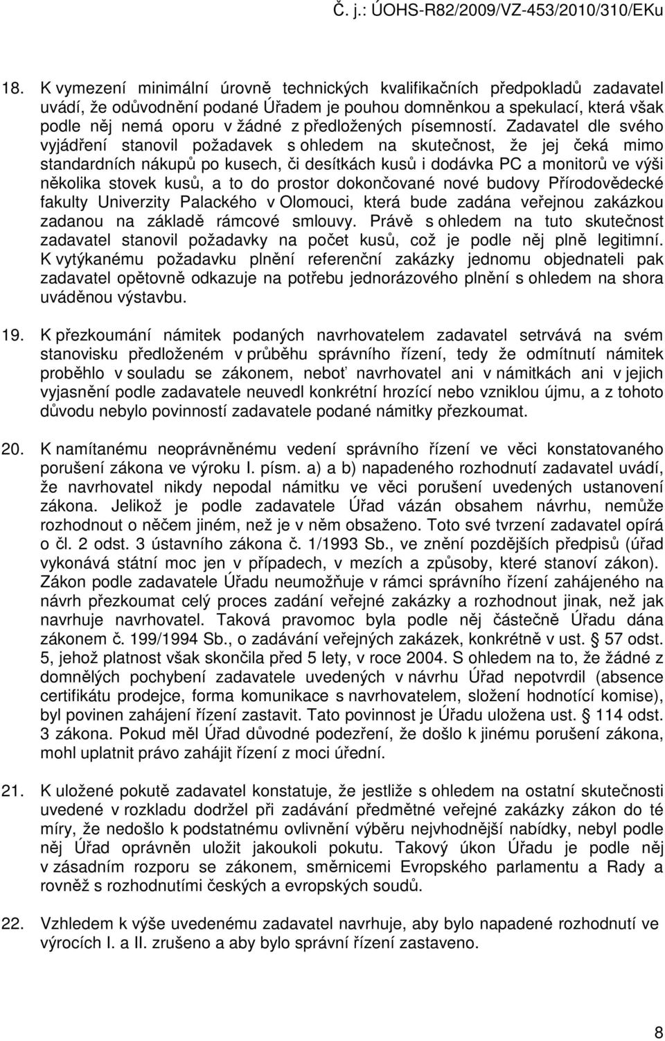 Zadavatel dle svého vyjádření stanovil požadavek s ohledem na skutečnost, že jej čeká mimo standardních nákupů po kusech, či desítkách kusů i dodávka PC a monitorů ve výši několika stovek kusů, a to