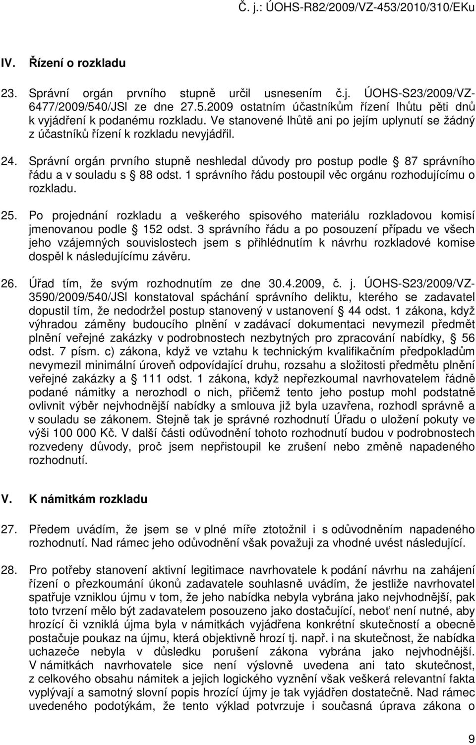 1 správního řádu postoupil věc orgánu rozhodujícímu o rozkladu. 25. Po projednání rozkladu a veškerého spisového materiálu rozkladovou komisí jmenovanou podle 152 odst.