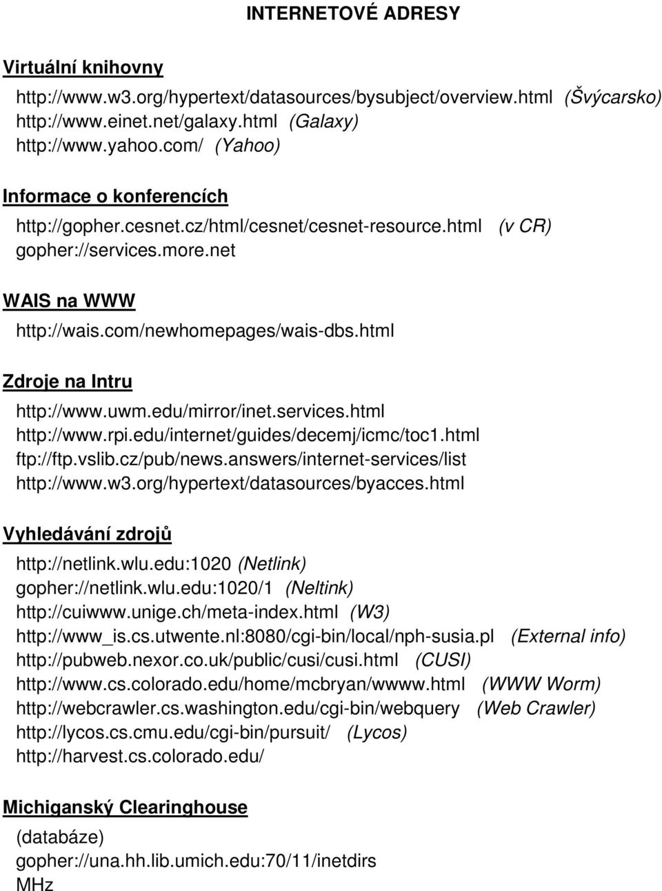 html Zdroje na Intru http://www.uwm.edu/mirror/inet.services.html http://www.rpi.edu/internet/guides/decemj/icmc/toc1.html ftp://ftp.vslib.cz/pub/news.answers/internet-services/list http://www.w3.