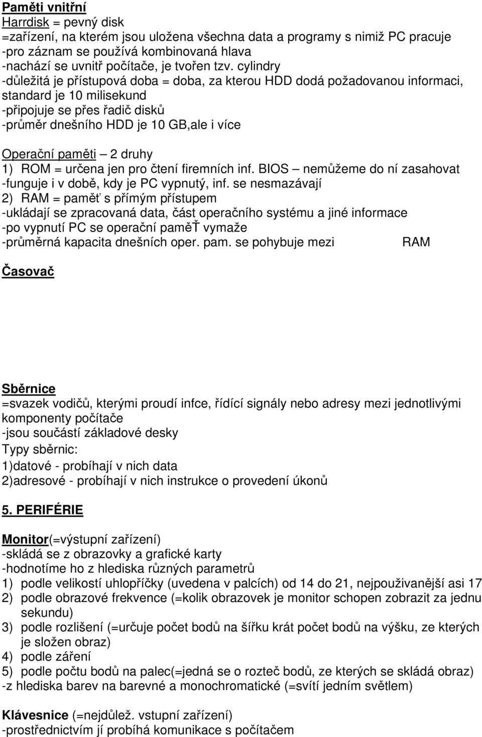 paměti 2 druhy 1) ROM = určena jen pro čtení firemních inf. BIOS nemůžeme do ní zasahovat -funguje i v době, kdy je PC vypnutý, inf.