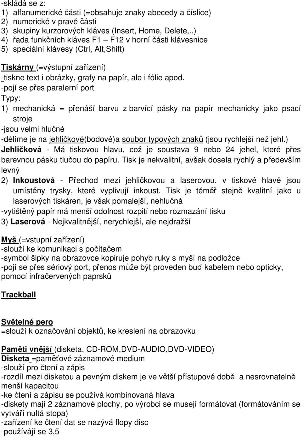 -pojí se přes paralerní port Typy: 1) mechanická = přenáší barvu z barvící pásky na papír mechanicky jako psací stroje -jsou velmi hlučné -dělíme je na jehličkové(bodové)a soubor typových znaků (jsou