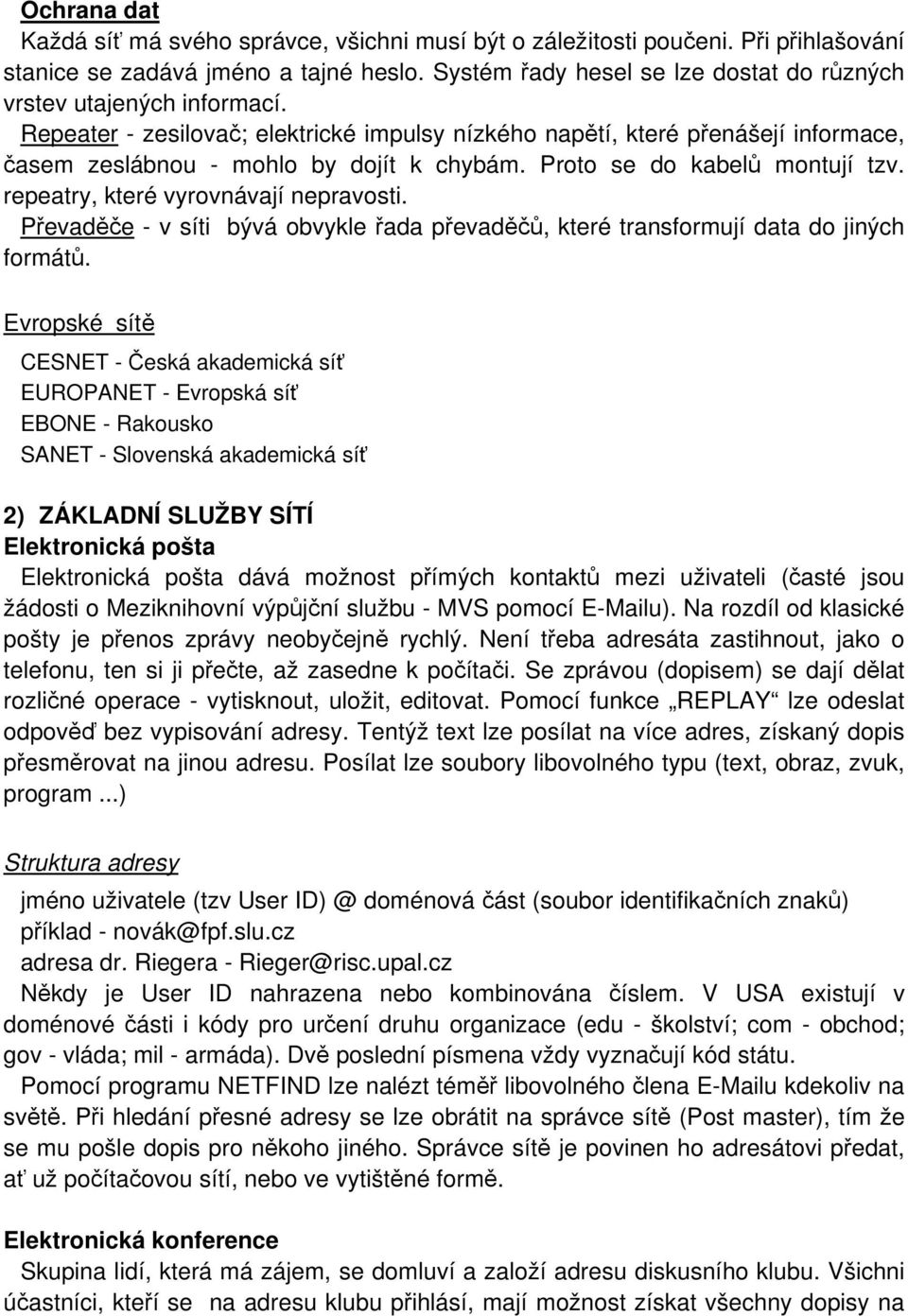 Proto se do kabelů montují tzv. repeatry, které vyrovnávají nepravosti. Převaděče - v síti bývá obvykle řada převaděčů, které transformují data do jiných formátů.